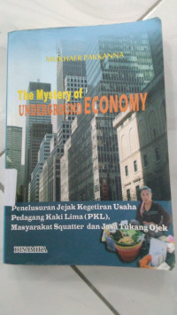 Image of Mystery (the) of underground economy : penelusuran jejak usaha PKL, masyarakat dan jasa tukang ojek